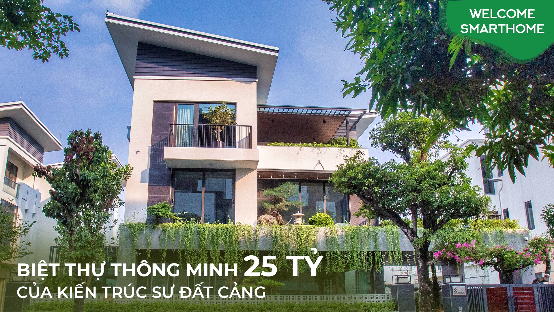 [Tập 2] Welcome Smarthome: Sống sang như Kiến trúc sư đất cảng trong biệt thự thông minh 25 tỷ