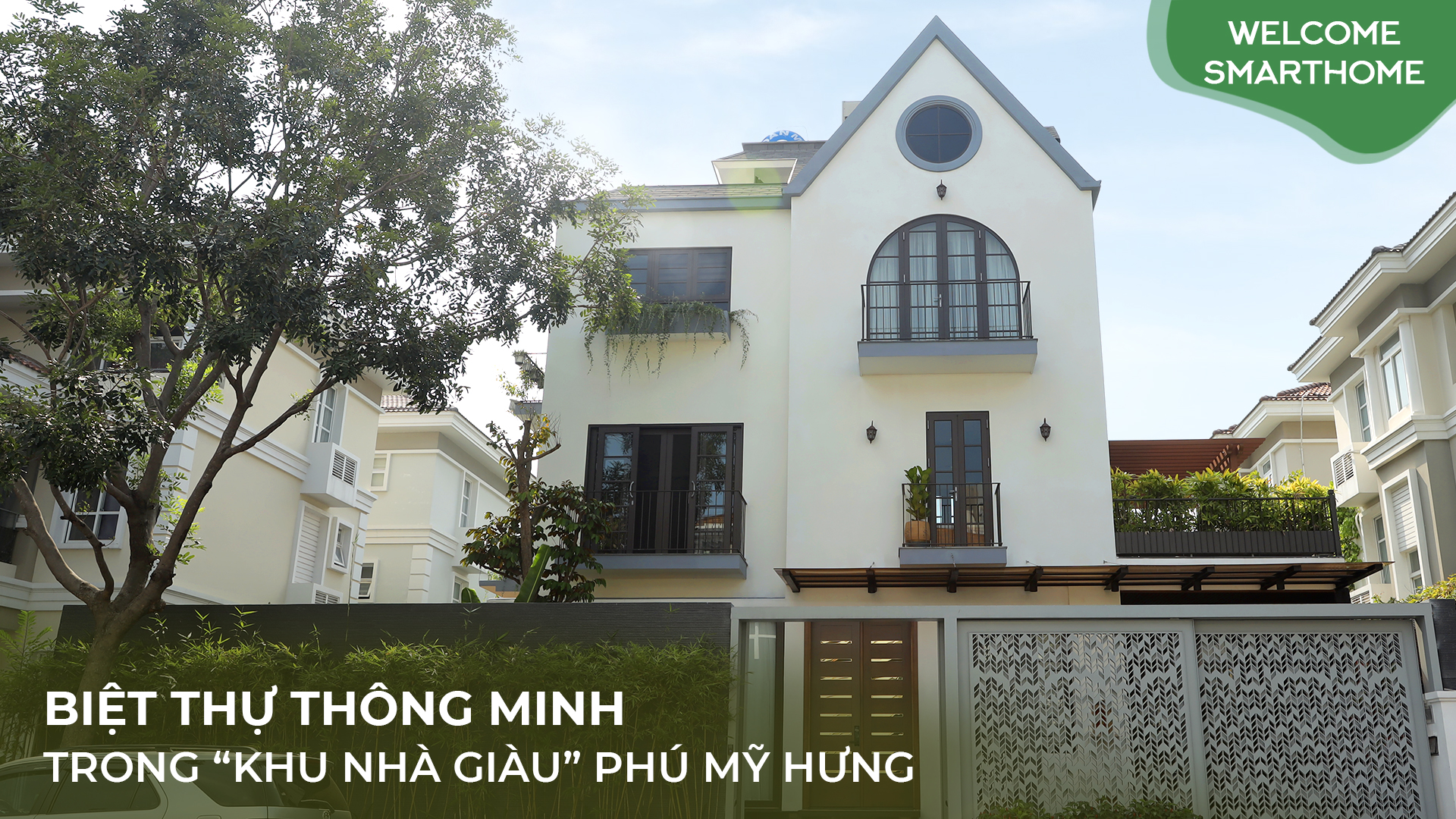 [Tập 3] Welcome Smarthome: Biệt thự thông minh tại Phú Mỹ Hưng – Đẳng cấp, tiện nghi bên trong vẻ ngoài đơn giản
