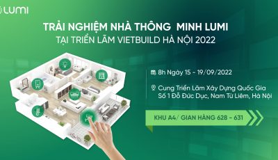 Vietbuild Hà Nội 2022 – Cơ hội trải nghiệm nhà thông minh Lumi cho khách hàng Thủ đô