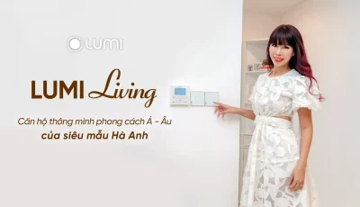 [Tập 4] Lumi Living: Siêu mẫu Hà Anh bật mí không gian sống cực chill