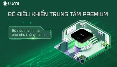 Nâng cấp “bộ não” cho nhà thông minh – Lumi Việt Nam ra mắt Bộ điều khiển trung tâm Premium