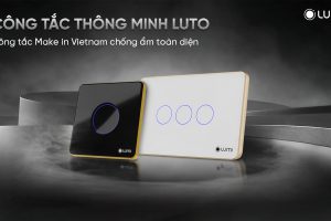 Công tắc thông minh LUTO – Công tắc Make in Vietnam chống ẩm toàn diện nhất thị trường