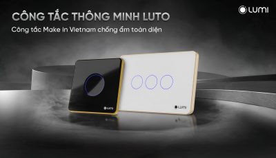Công tắc thông minh LUTO – Công tắc Make in Vietnam chống ẩm toàn diện nhất thị trường